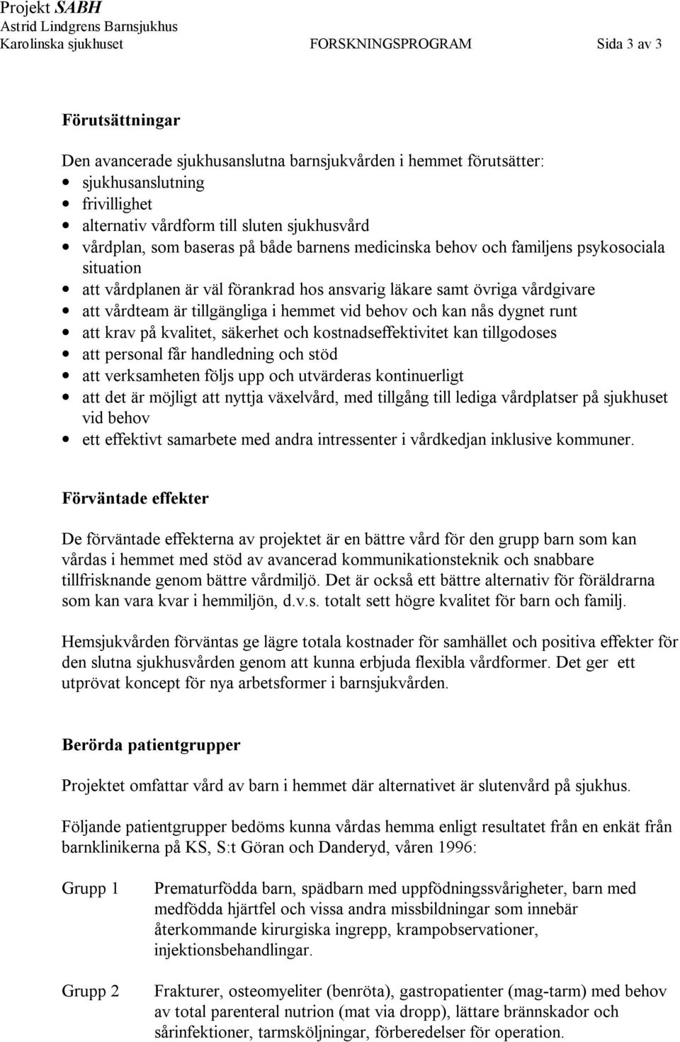 tillgängliga i hemmet vid behov och kan nås dygnet runt att krav på kvalitet, säkerhet och kostnadseffektivitet kan tillgodoses att personal får handledning och stöd att verksamheten följs upp och