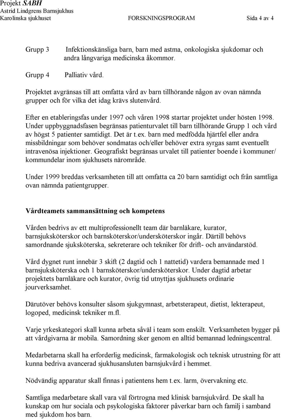 Efter en etableringsfas under 1997 och våren 1998 startar projektet under hösten 1998.