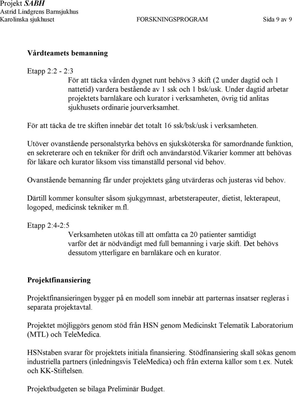 För att täcka de tre skiften innebär det totalt 16 ssk/bsk/usk i verksamheten.