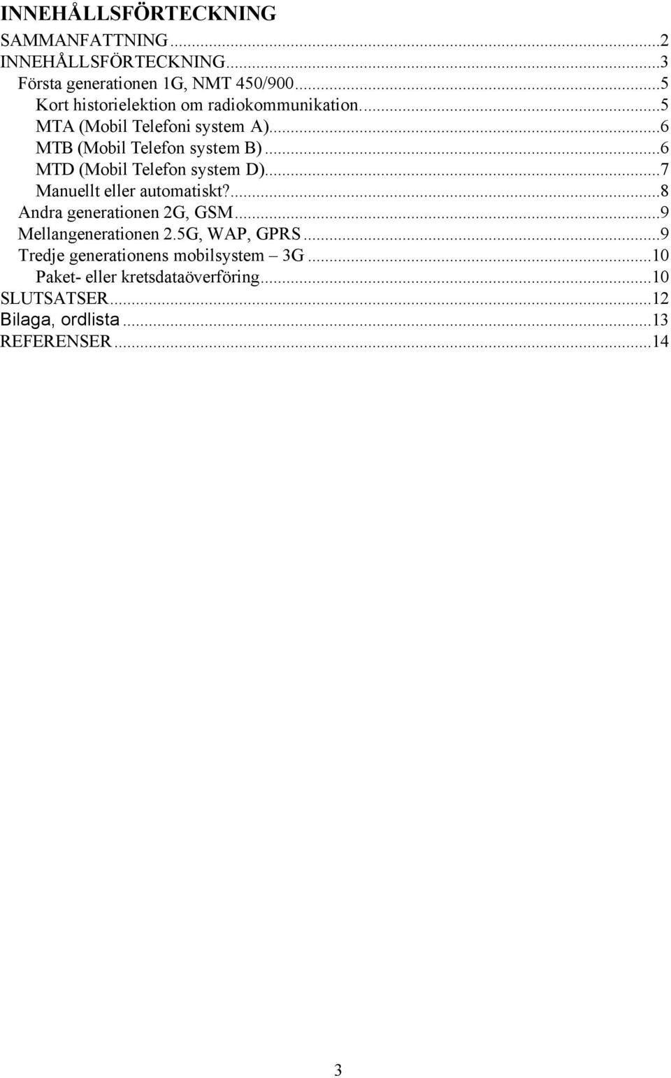 ..6 MTD (Mobil Telefon system D)...7 Manuellt eller automatiskt?...8 Andra generationen 2G, GSM...9 Mellangenerationen 2.