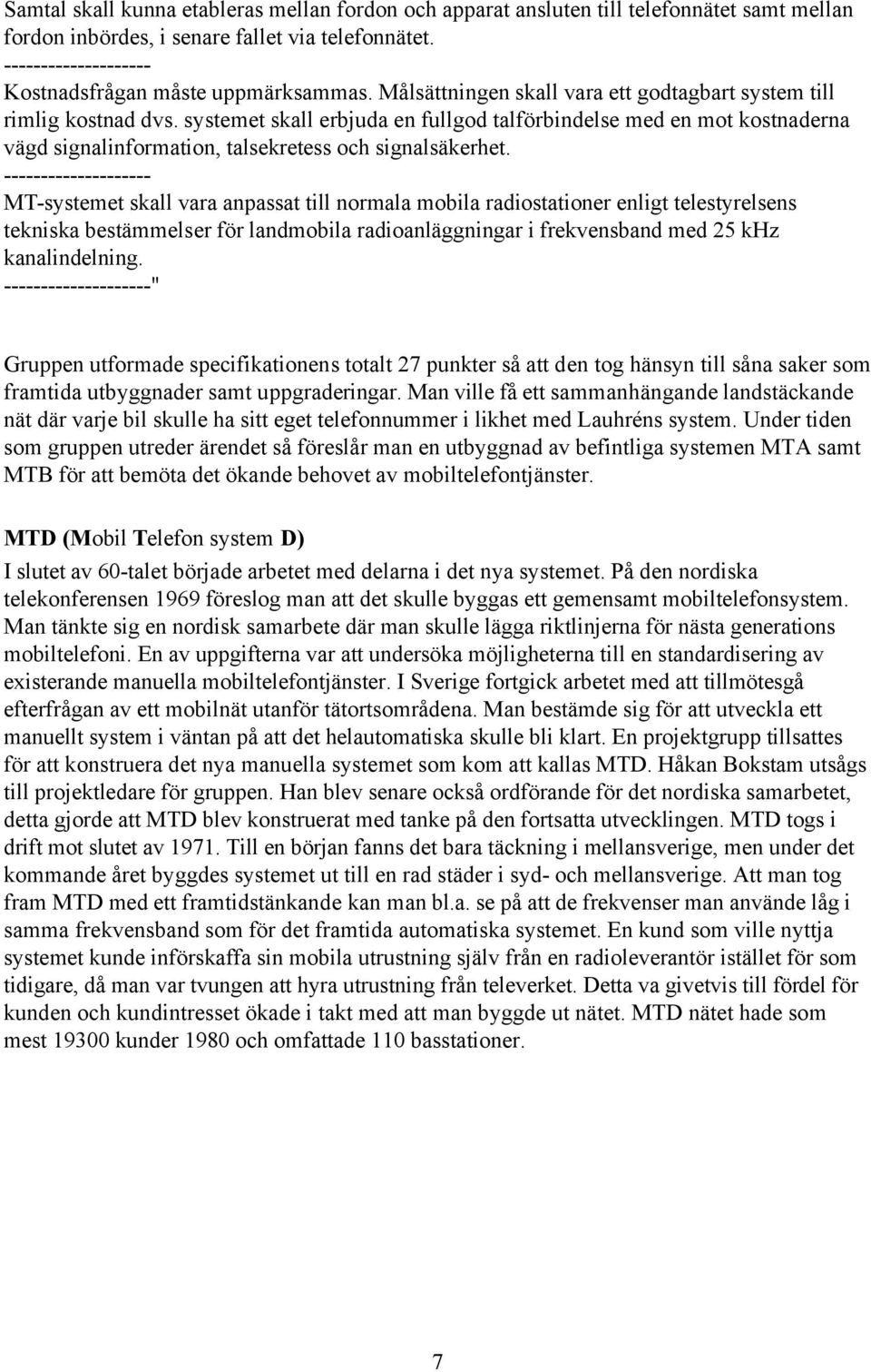 systemet skall erbjuda en fullgod talförbindelse med en mot kostnaderna vägd signalinformation, talsekretess och signalsäkerhet.