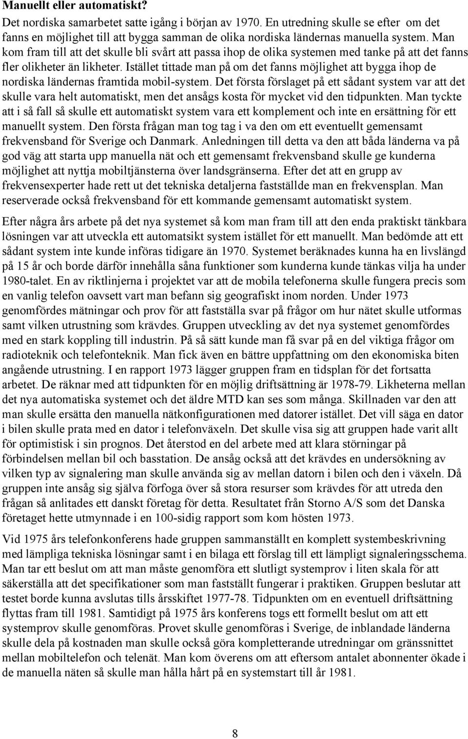 Man kom fram till att det skulle bli svårt att passa ihop de olika systemen med tanke på att det fanns fler olikheter än likheter.