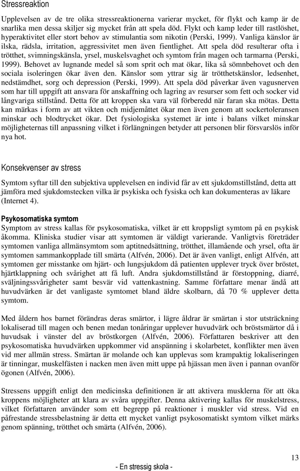 Att spela död resulterar ofta i trötthet, svimningskänsla, yrsel, muskelsvaghet och symtom från magen och tarmarna (Perski, 1999).