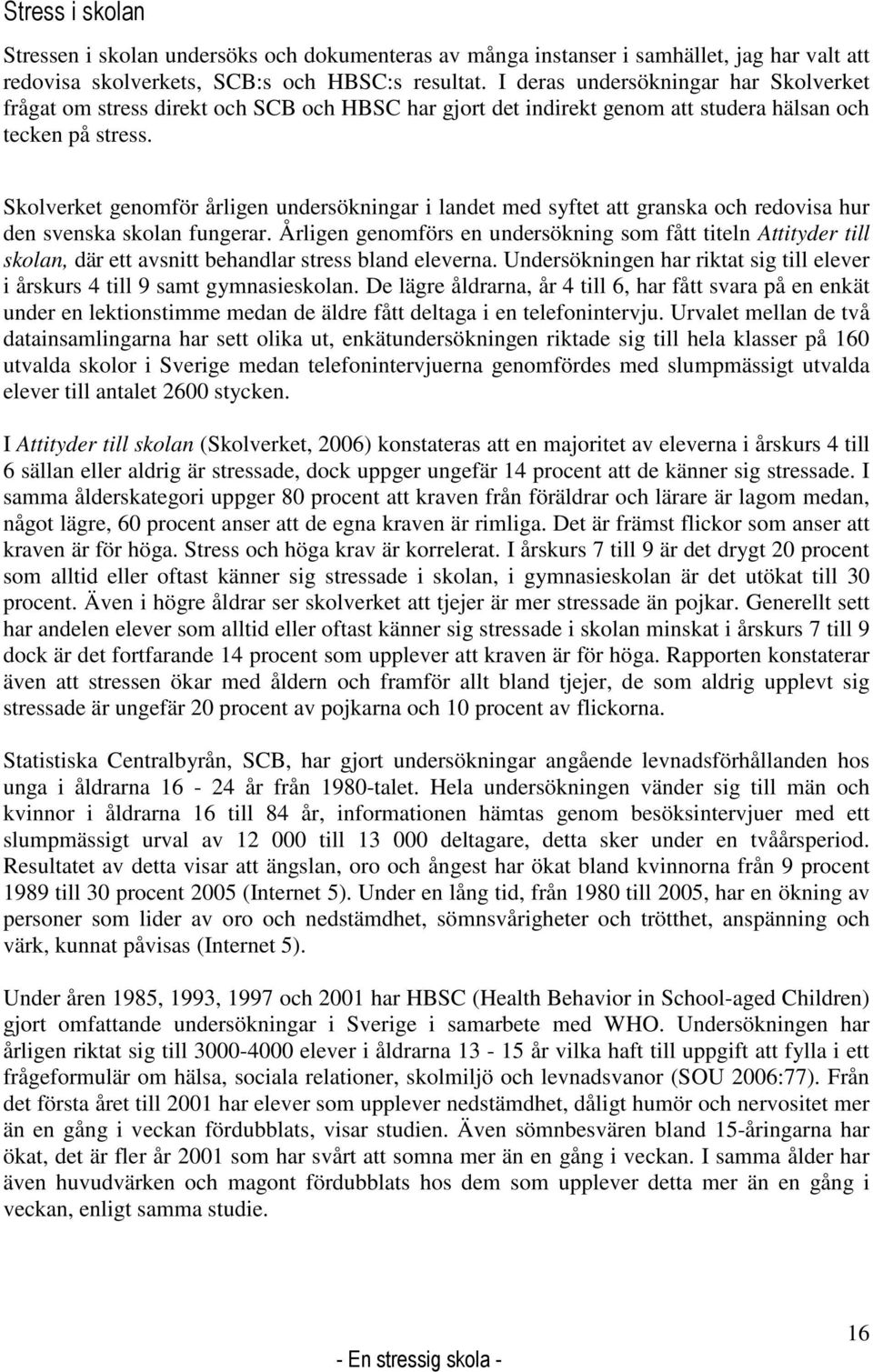 Skolverket genomför årligen undersökningar i landet med syftet att granska och redovisa hur den svenska skolan fungerar.