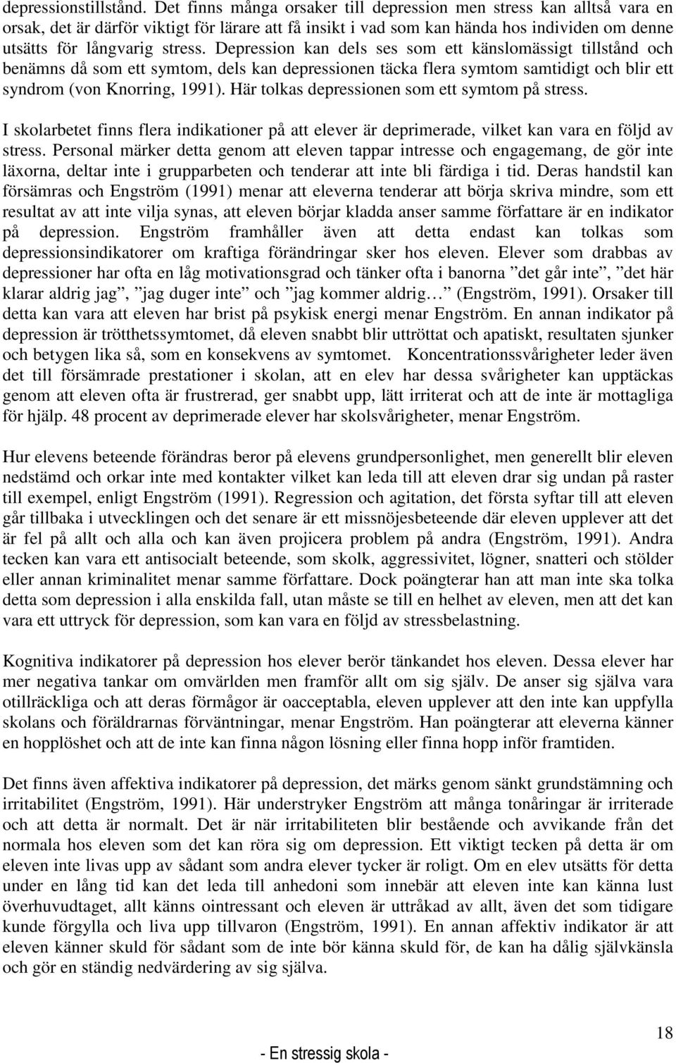 Depression kan dels ses som ett känslomässigt tillstånd och benämns då som ett symtom, dels kan depressionen täcka flera symtom samtidigt och blir ett syndrom (von Knorring, 1991).