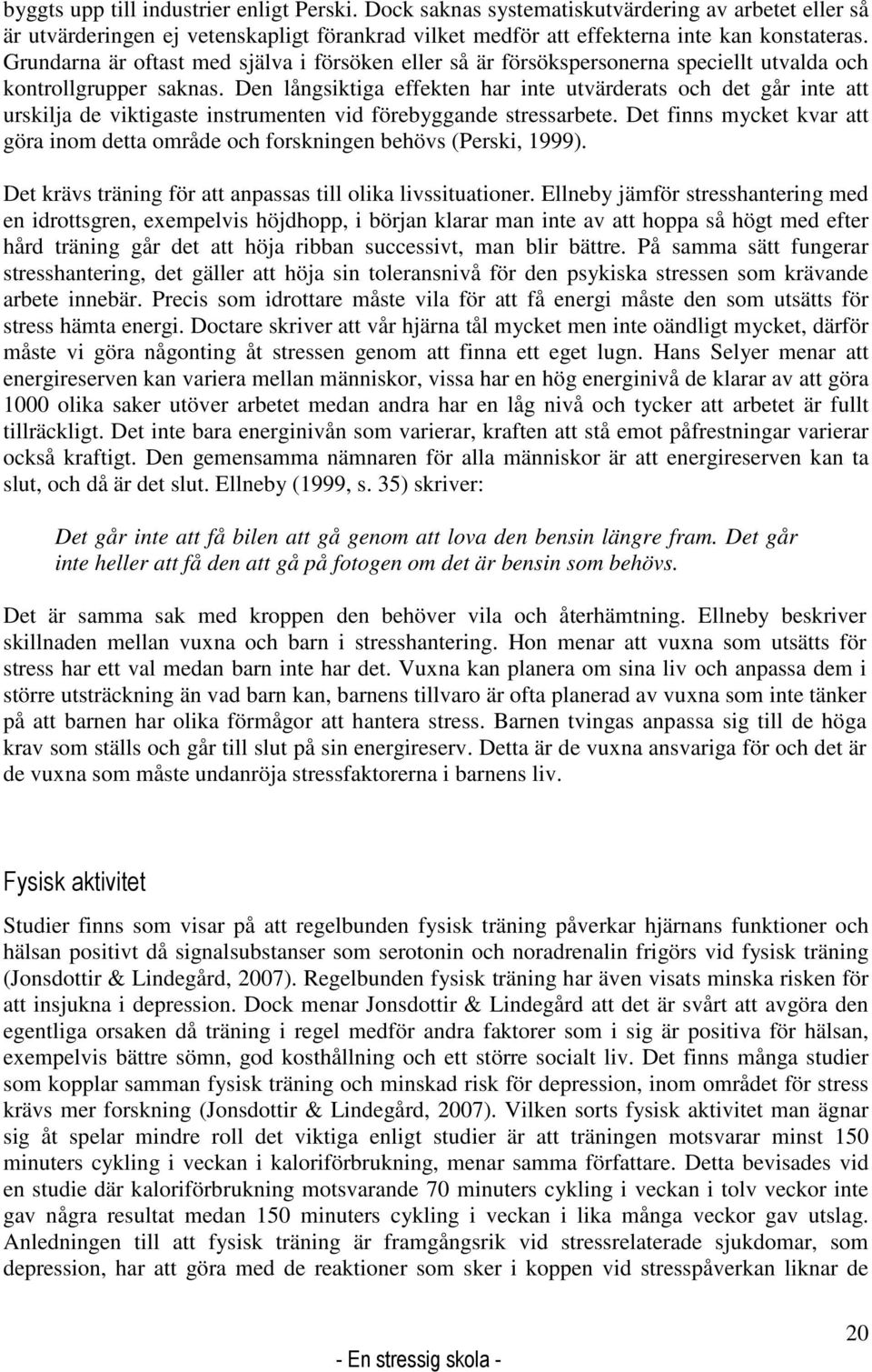 Den långsiktiga effekten har inte utvärderats och det går inte att urskilja de viktigaste instrumenten vid förebyggande stressarbete.