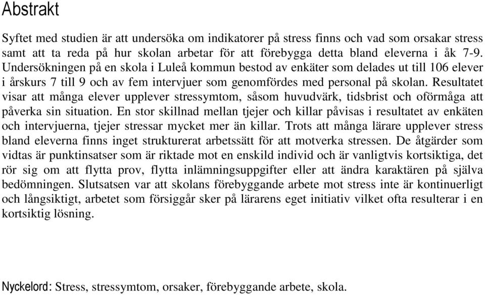 Resultatet visar att många elever upplever stressymtom, såsom huvudvärk, tidsbrist och oförmåga att påverka sin situation.