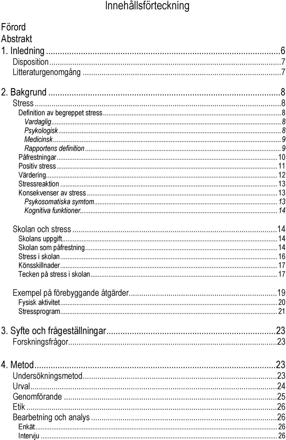 ..14 Skolan och stress...14 Skolans uppgift...14 Skolan som påfrestning...14 Stress i skolan...16 Könsskillnader...17 Tecken på stress i skolan...17 Exempel på förebyggande åtgärder.