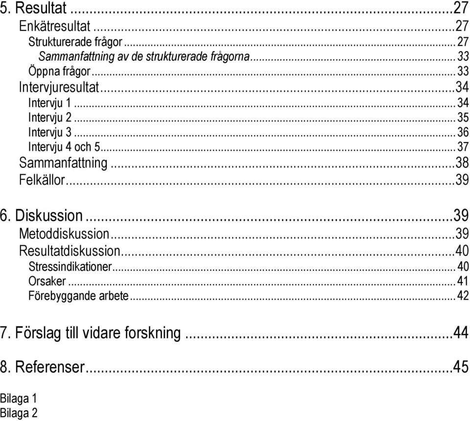 ..37 Sammanfattning...38 Felkällor...39 6. Diskussion...39 Metoddiskussion...39 Resultatdiskussion.