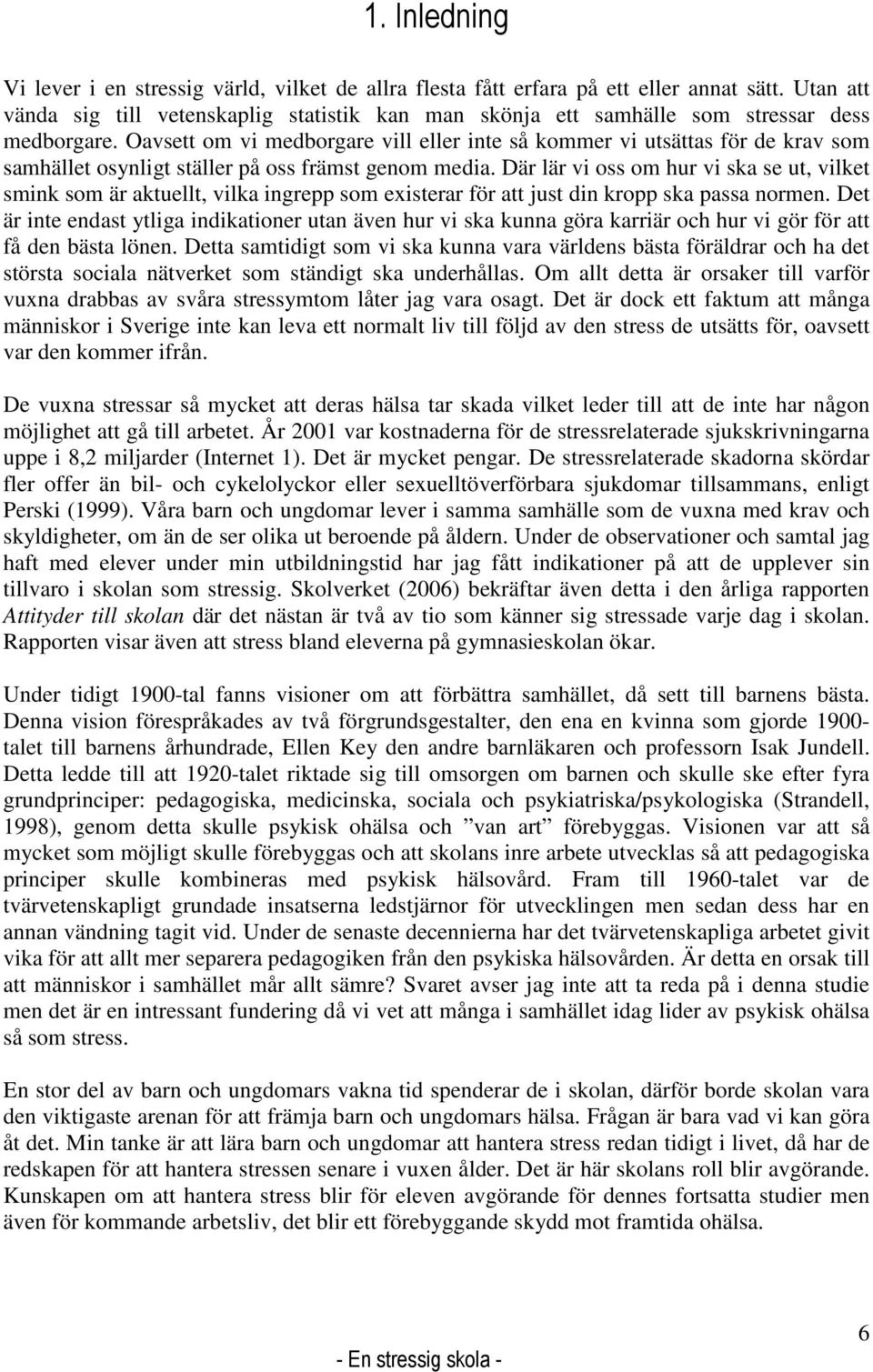 Oavsett om vi medborgare vill eller inte så kommer vi utsättas för de krav som samhället osynligt ställer på oss främst genom media.