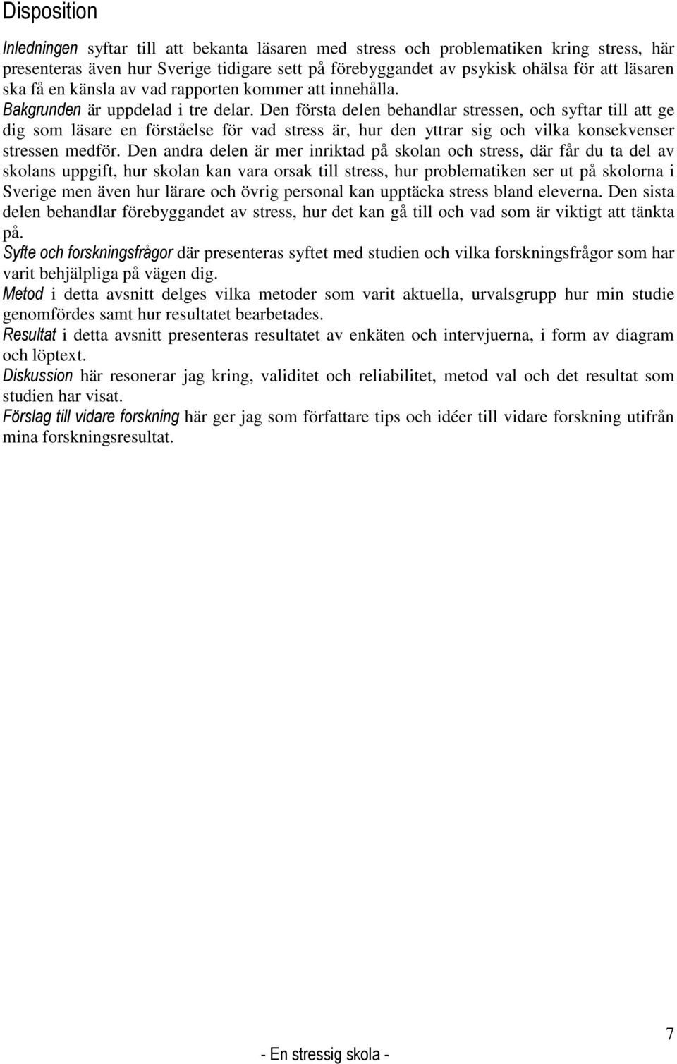 Den första delen behandlar stressen, och syftar till att ge dig som läsare en förståelse för vad stress är, hur den yttrar sig och vilka konsekvenser stressen medför.