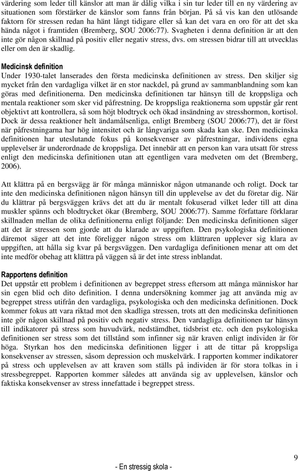 Svagheten i denna definition är att den inte gör någon skillnad på positiv eller negativ stress, dvs. om stressen bidrar till att utvecklas eller om den är skadlig.