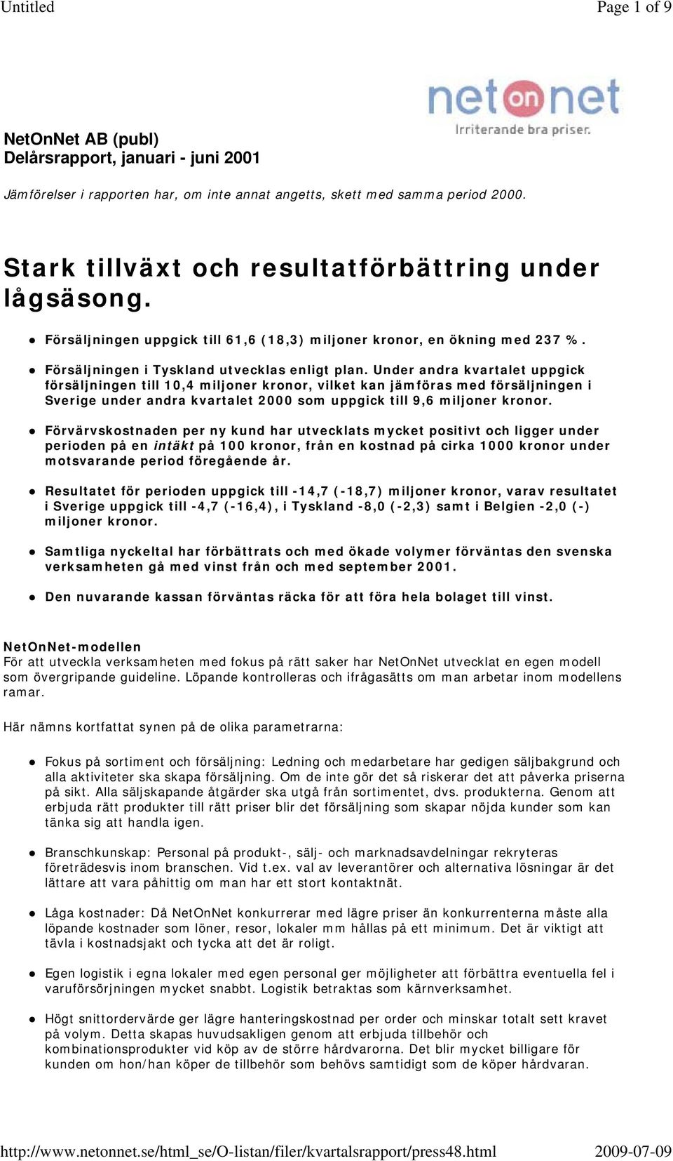 Under andra kvartalet uppgick försäljningen till 10,4 miljoner kronor, vilket kan jämföras med försäljningen i Sverige under andra kvartalet 2000 som uppgick till 9,6 miljoner kronor.