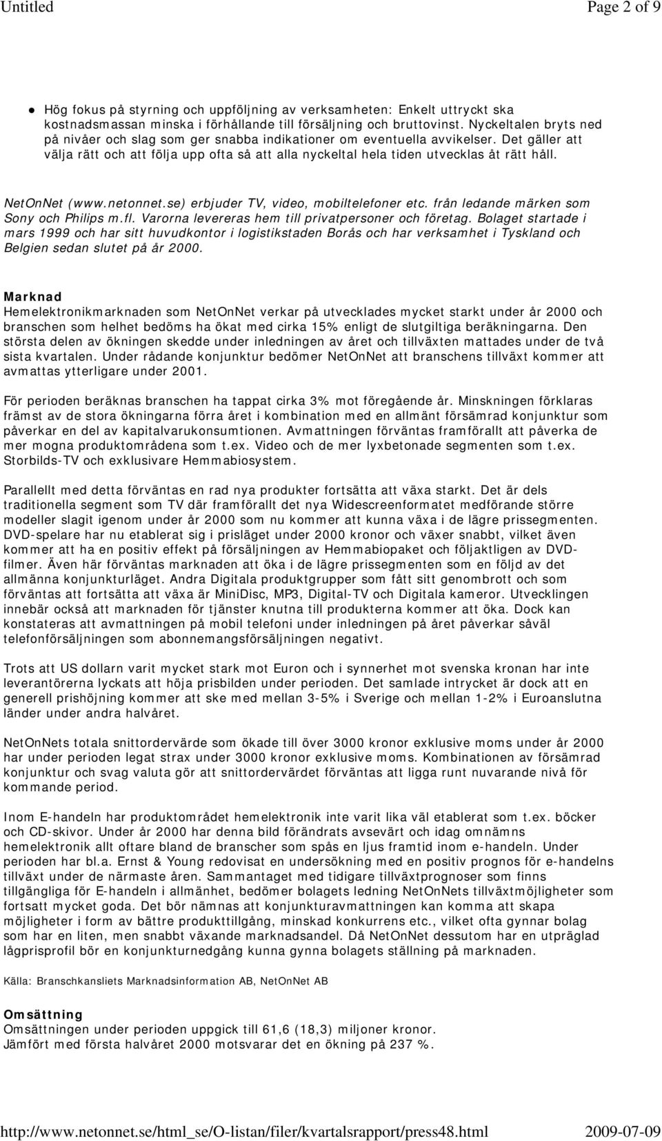 NetOnNet (www.netonnet.se) erbjuder TV, video, mobiltelefoner etc. från ledande märken som Sony och Philips m.fl. Varorna levereras hem till privatpersoner och företag.