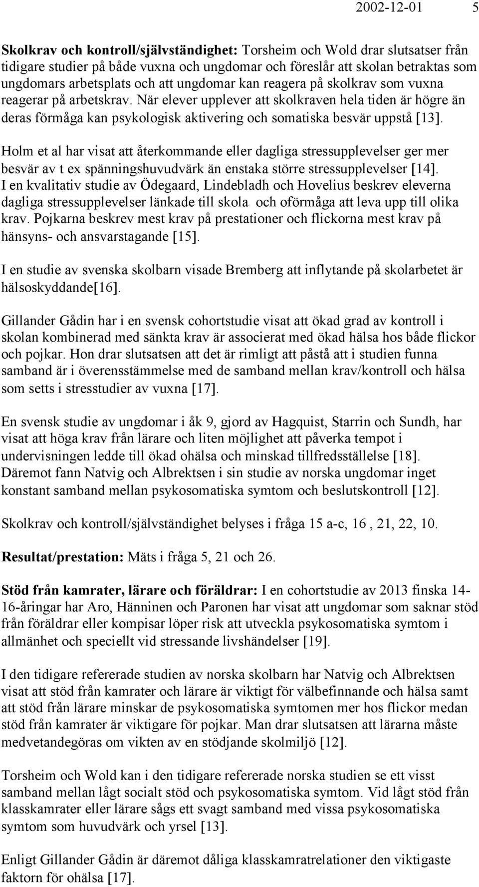 När elever upplever att skolkraven hela tiden är högre än deras förmåga kan psykologisk aktivering och somatiska besvär uppstå 13.