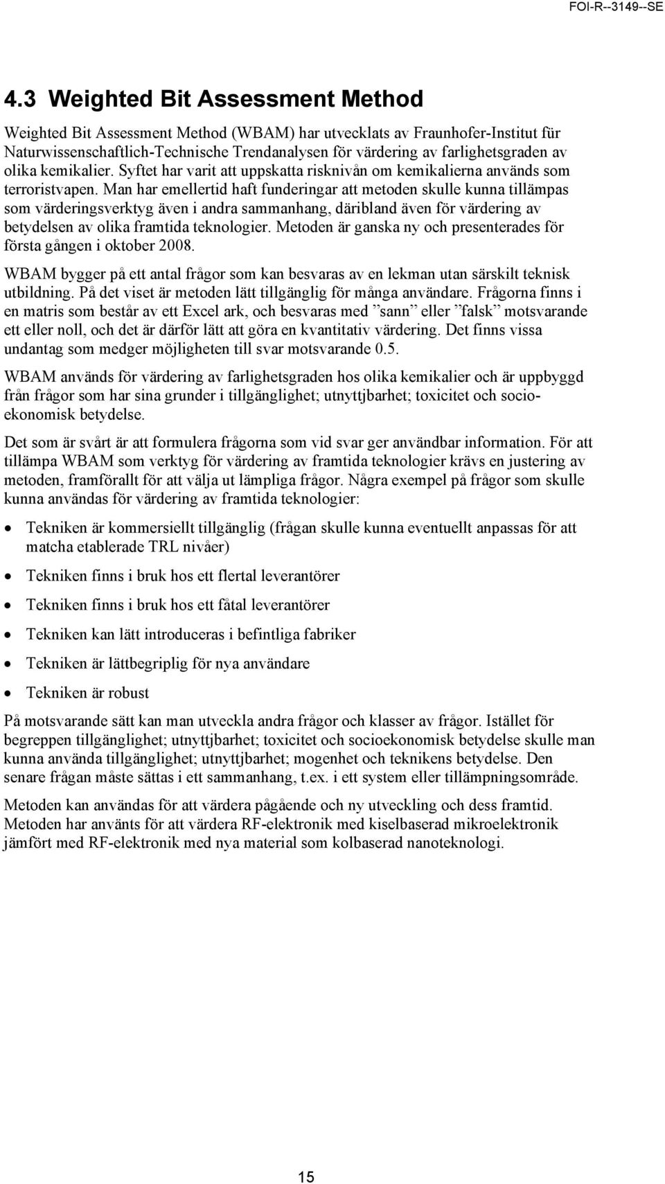 Man har emellertid haft funderingar att metoden skulle kunna tillämpas som värderingsverktyg även i andra sammanhang, däribland även för värdering av betydelsen av olika framtida teknologier.