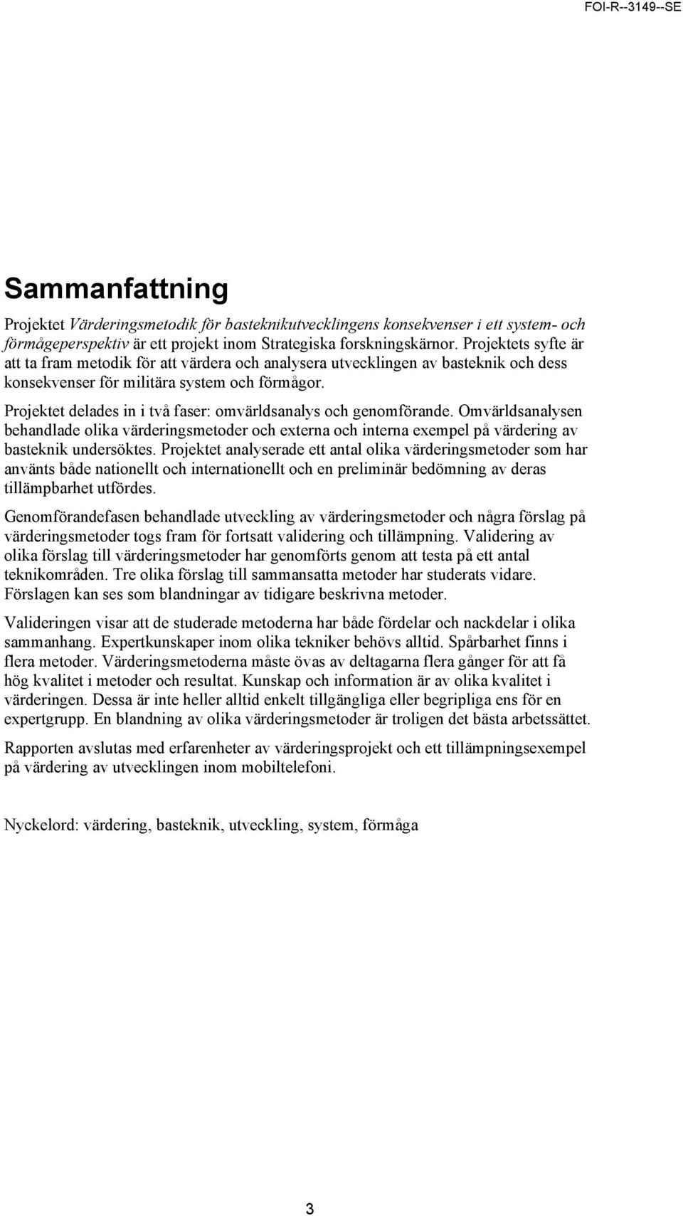 Projektet delades in i två faser: omvärldsanalys och genomförande. Omvärldsanalysen behandlade olika värderingsmetoder och externa och interna exempel på värdering av basteknik undersöktes.