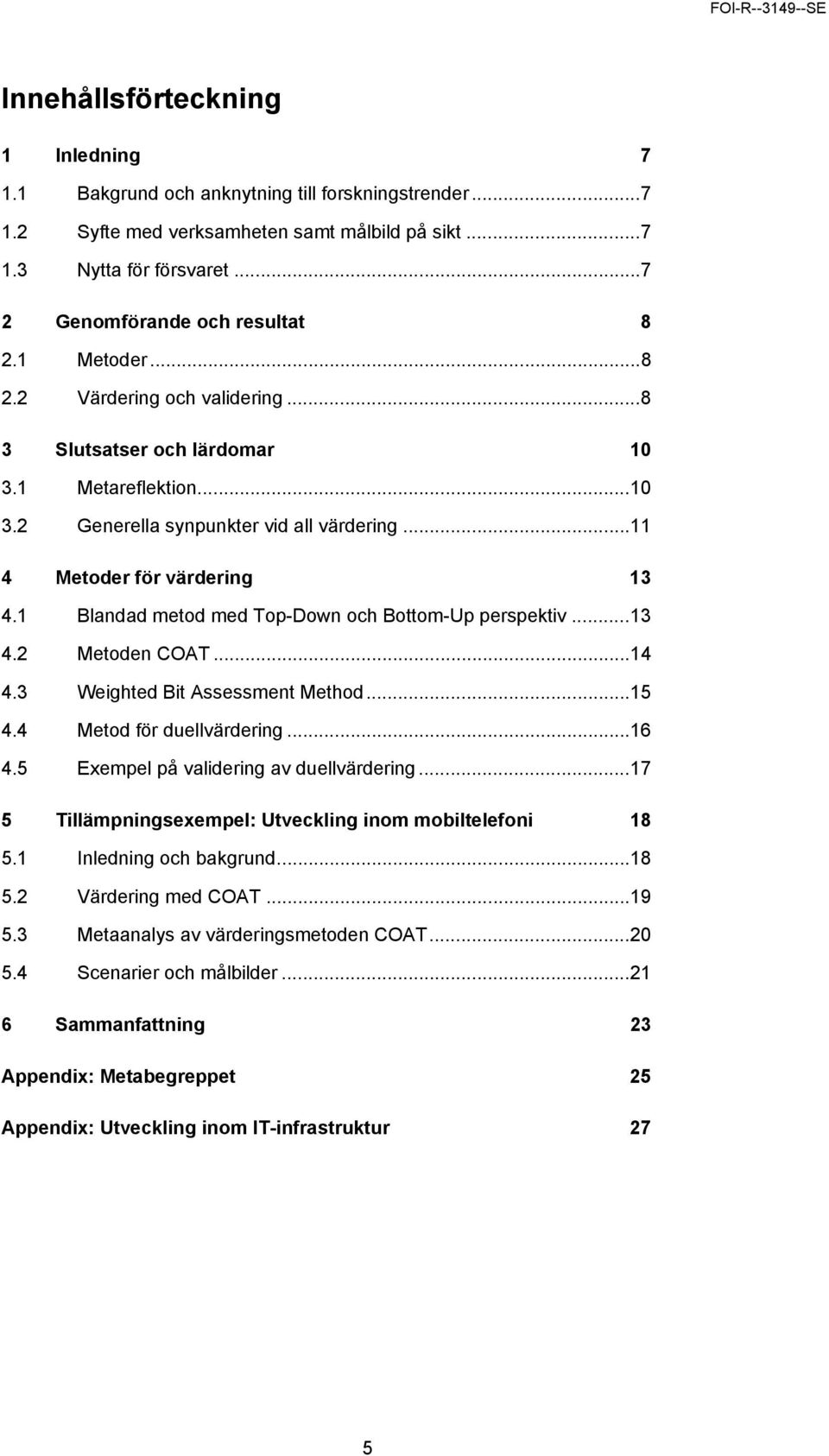 1 Blandad metod med Top-Down och Bottom-Up perspektiv...13 4.2 Metoden COAT...14 4.3 Weighted Bit Assessment Method...15 4.4 Metod för duellvärdering...16 4.5 Exempel på validering av duellvärdering.