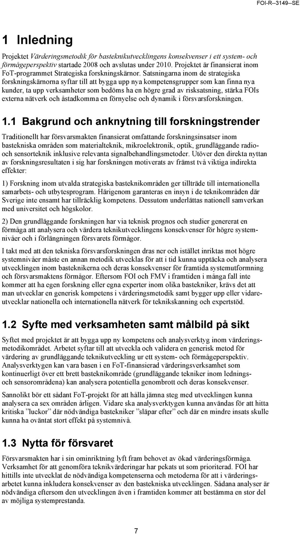 Satsningarna inom de strategiska forskningskärnorna syftar till att bygga upp nya kompetensgrupper som kan finna nya kunder, ta upp verksamheter som bedöms ha en högre grad av risksatsning, stärka