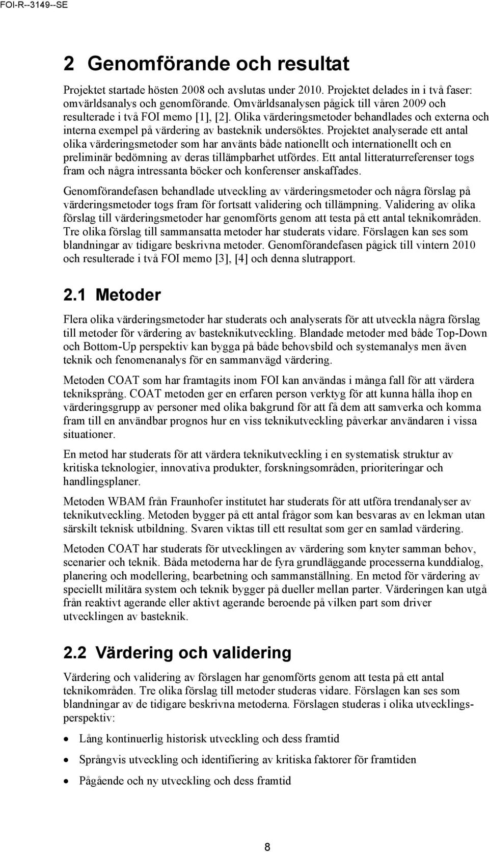 Projektet analyserade ett antal olika värderingsmetoder som har använts både nationellt och internationellt och en preliminär bedömning av deras tillämpbarhet utfördes.