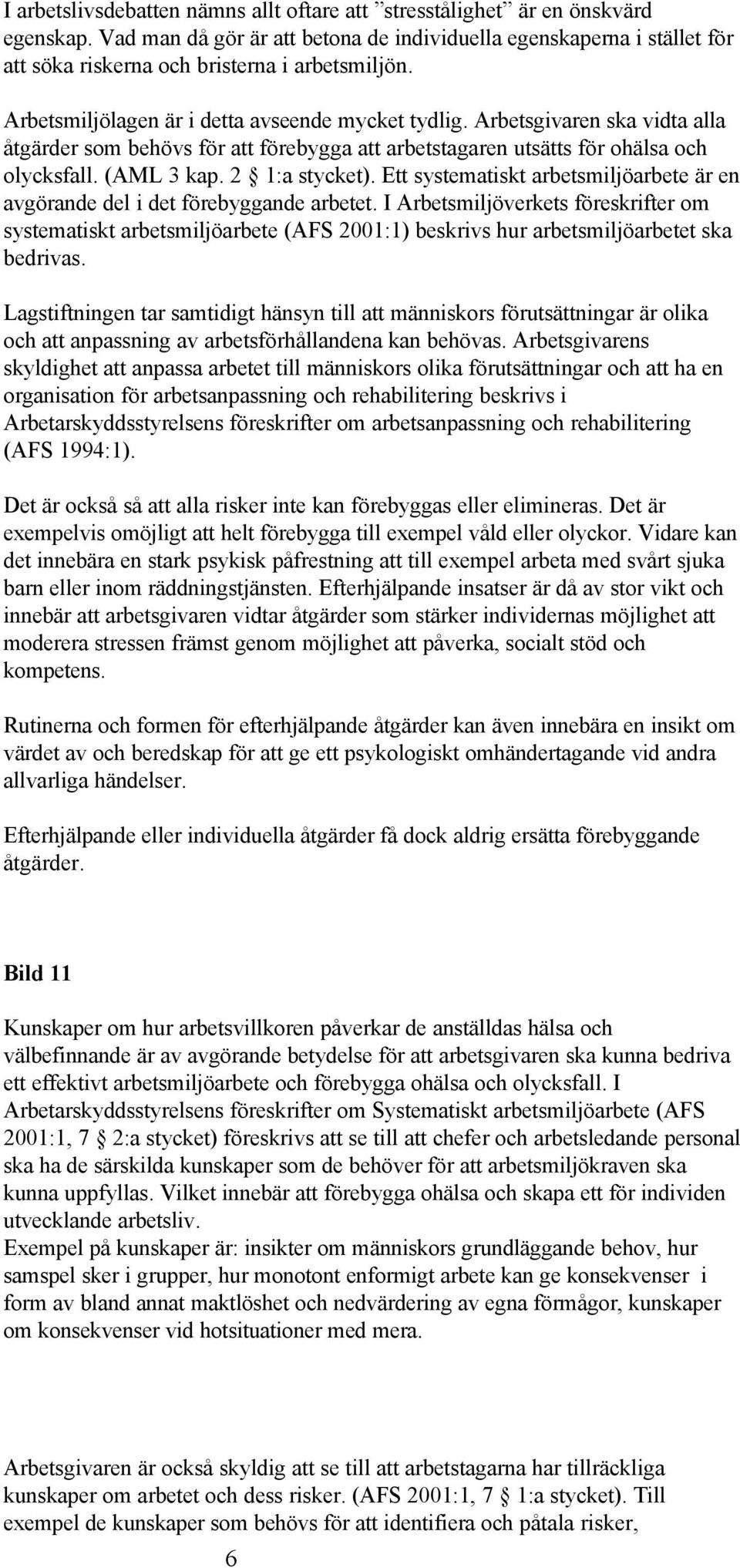 Arbetsgivaren ska vidta alla åtgärder som behövs för att förebygga att arbetstagaren utsätts för ohälsa och olycksfall. (AML 3 kap. 2 1:a stycket).