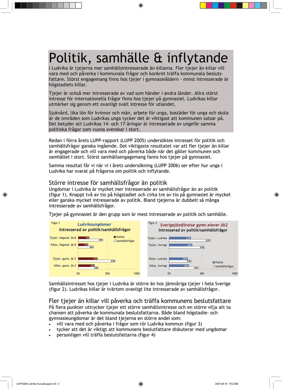 Störst engagemang finns hos tjejer i gymnasieåldern - minst intresserade är högstadiets killar. är också mer intresserade av vad som händer i andra länder.