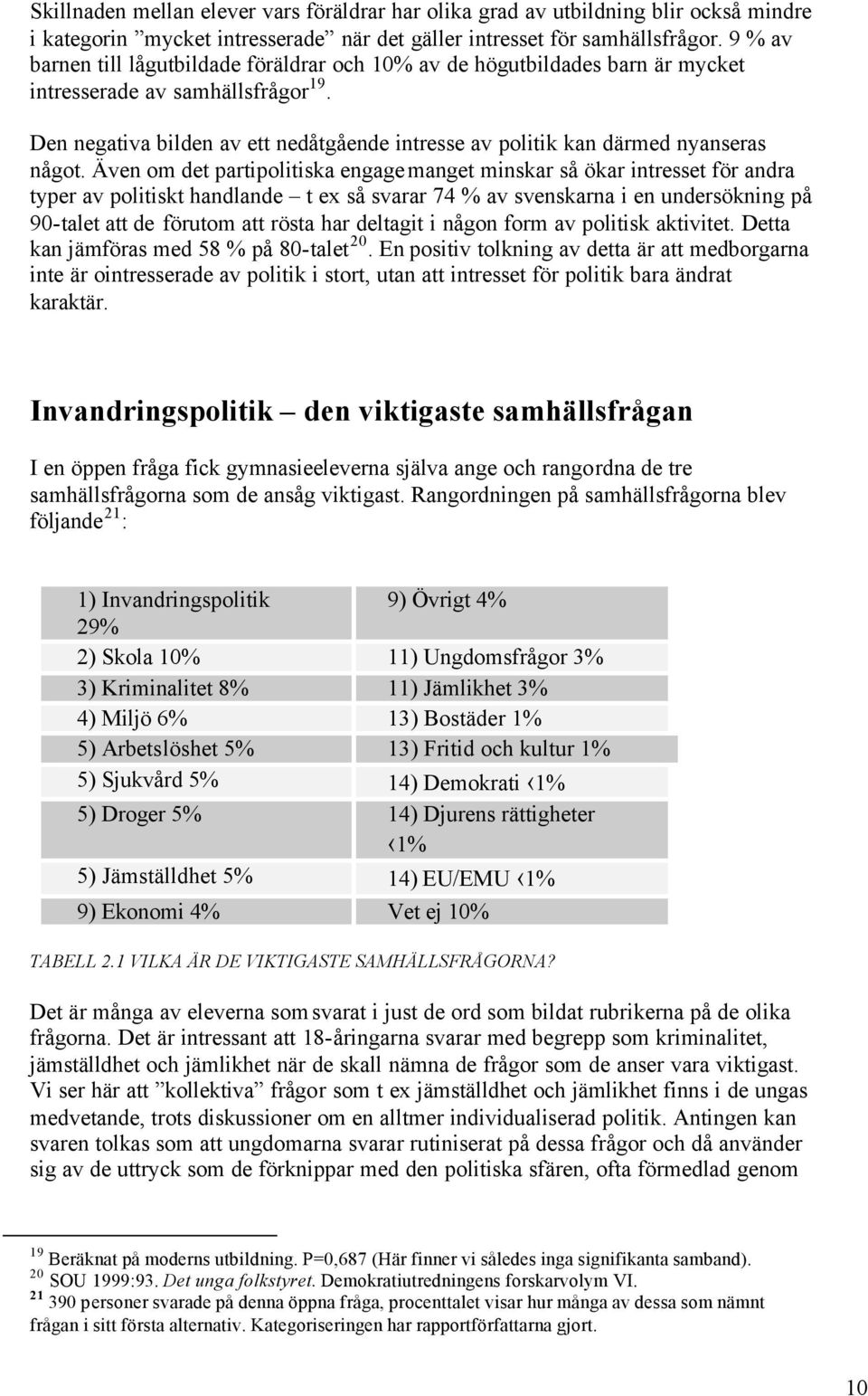 Den negativa bilden av ett nedåtgående intresse av politik kan därmed nyanseras något.