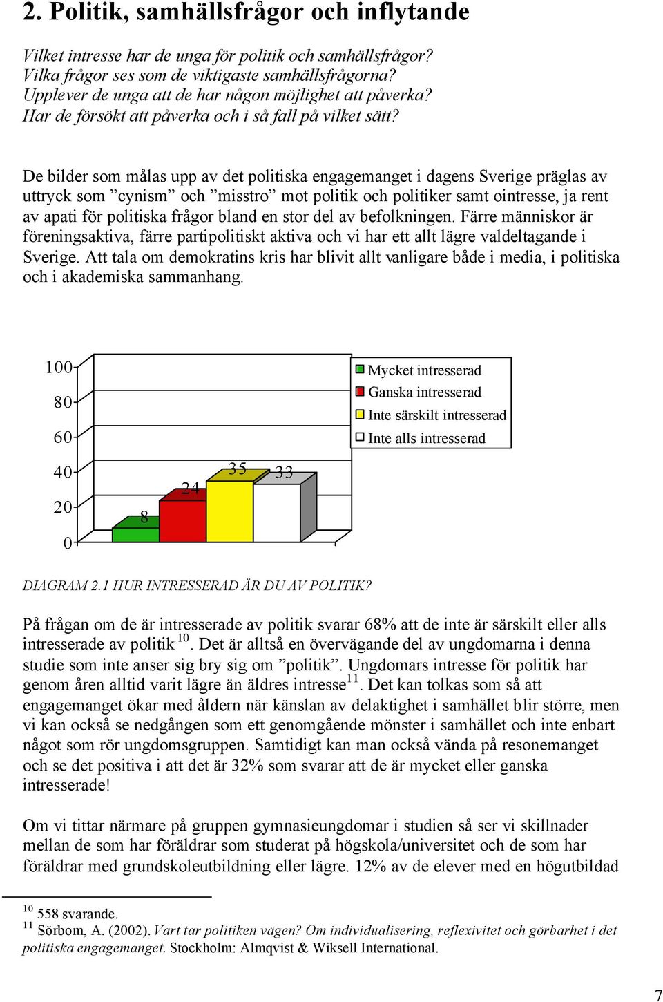 De bilder som målas upp av det politiska engagemanget i dagens Sverige präglas av uttryck som cynism och misstro mot politik och politiker samt ointresse, ja rent av apati för politiska frågor bland