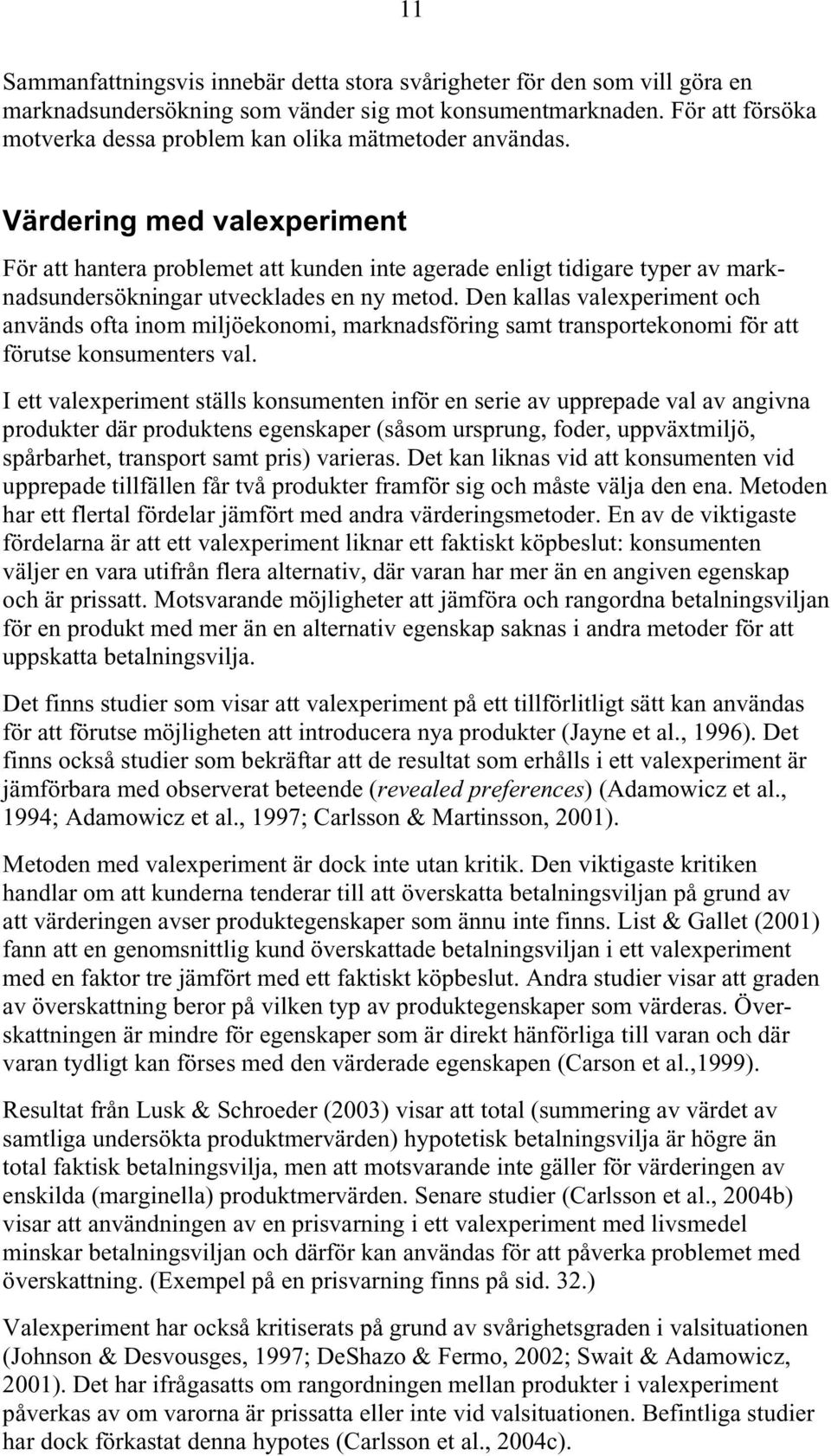 Värdering med valexperiment För att hantera problemet att kunden inte agerade enligt tidigare typer av marknadsundersökningar utvecklades en ny metod.