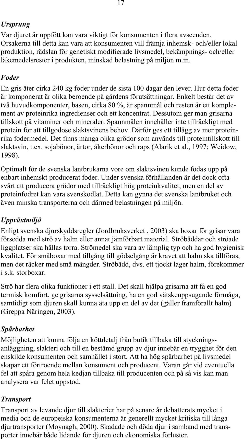 minskad belastning på miljön m.m. Foder En gris äter cirka 240 kg foder under de sista 100 dagar den lever. Hur detta foder är komponerat är olika beroende på gårdens förutsättningar.