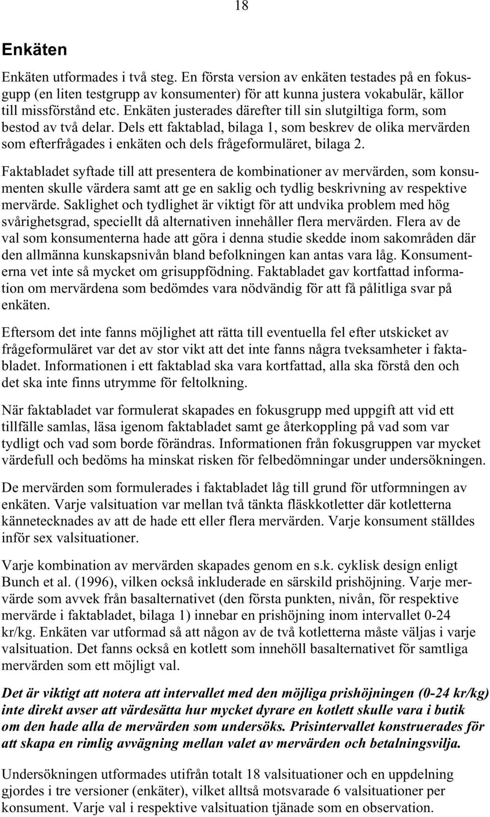 Dels ett faktablad, bilaga 1, som beskrev de olika mervärden som efterfrågades i enkäten och dels frågeformuläret, bilaga 2.