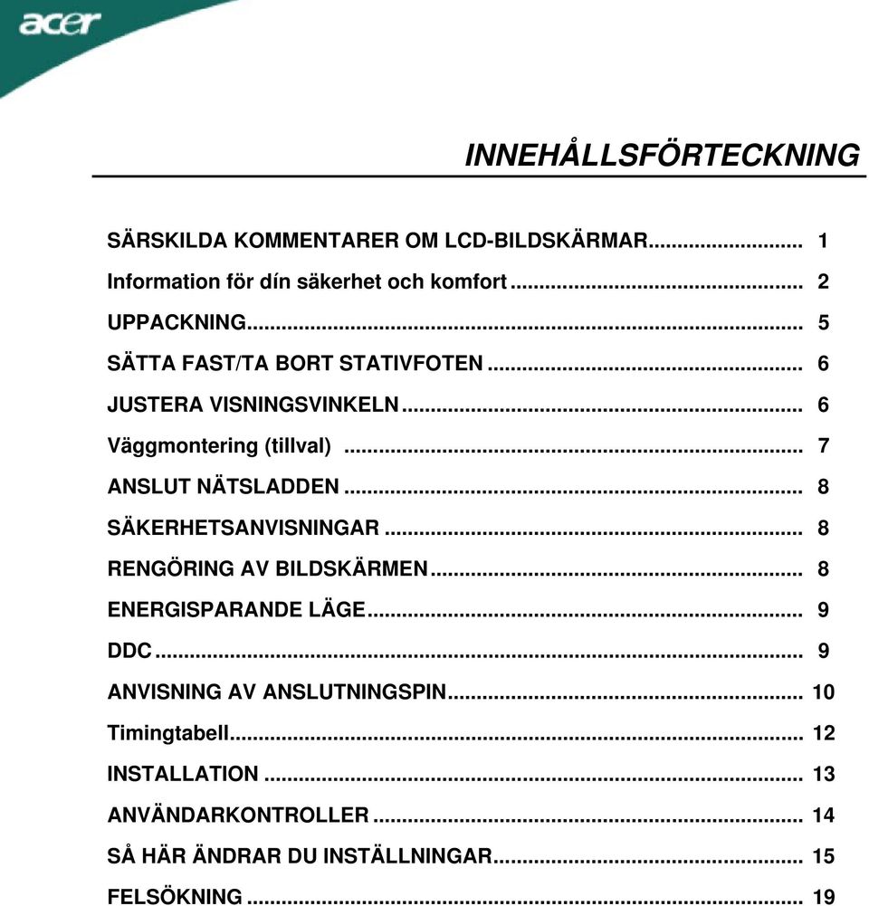 .. 8 SÄKERHETSANVISNINGAR... 8 RENGÖRING AV BILDSKÄRMEN... 8 ENERGISPARANDE LÄGE... 9 DDC... 9 ANVISNING AV ANSLUTNINGSPIN.