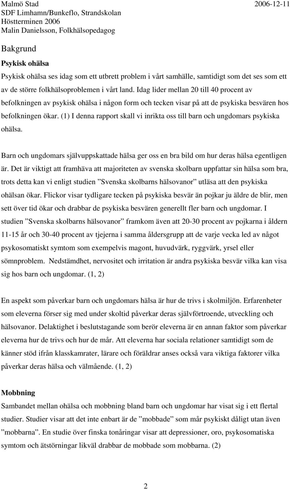 (1) I denna rapport skall vi inrikta oss till barn och ungdomars psykiska ohälsa. Barn och ungdomars självuppskattade hälsa ger oss en bra bild om hur deras hälsa egentligen är.