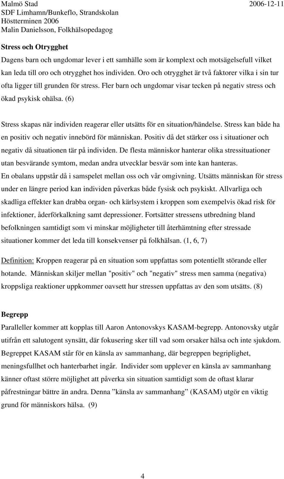 (6) Stress skapas när individen reagerar eller utsätts för en situation/händelse. Stress kan både ha en positiv och negativ innebörd för människan.