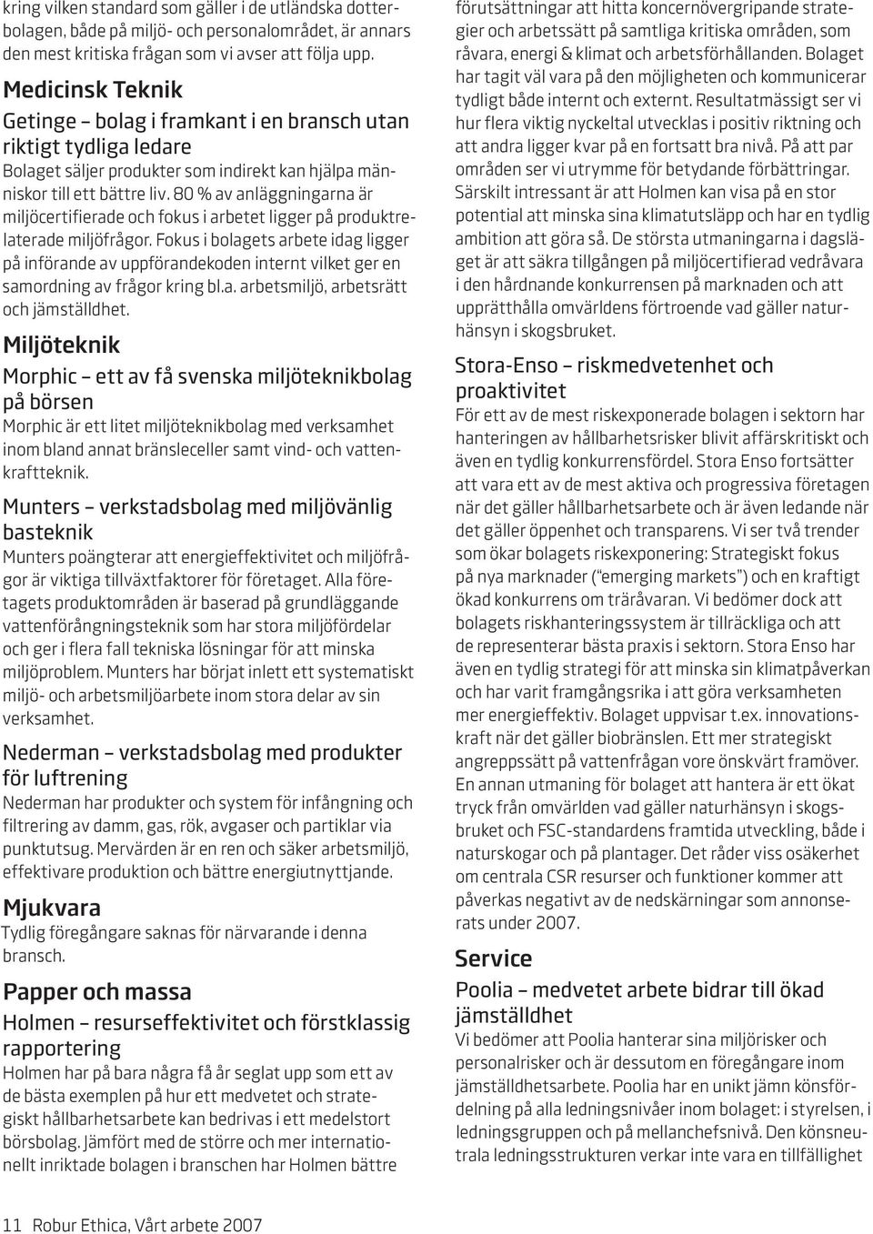 80 % av anläggningarna är miljöcertifierade och fokus i arbetet ligger på produktrelaterade miljöfrågor.