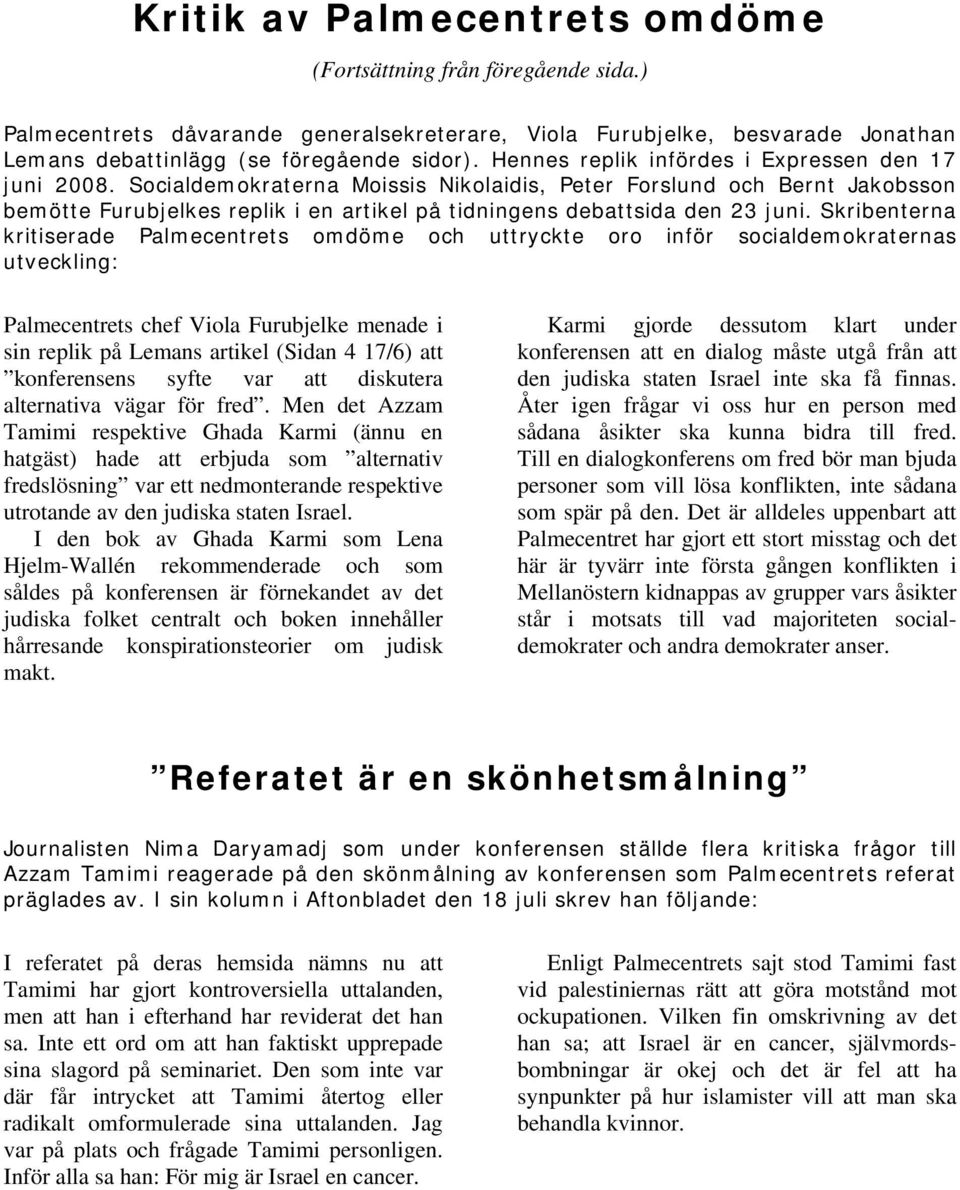 Socialdemokraterna Moissis Nikolaidis, Peter Forslund och Bernt Jakobsson bemötte Furubjelkes replik i en artikel på tidningens debattsida den 23 juni.