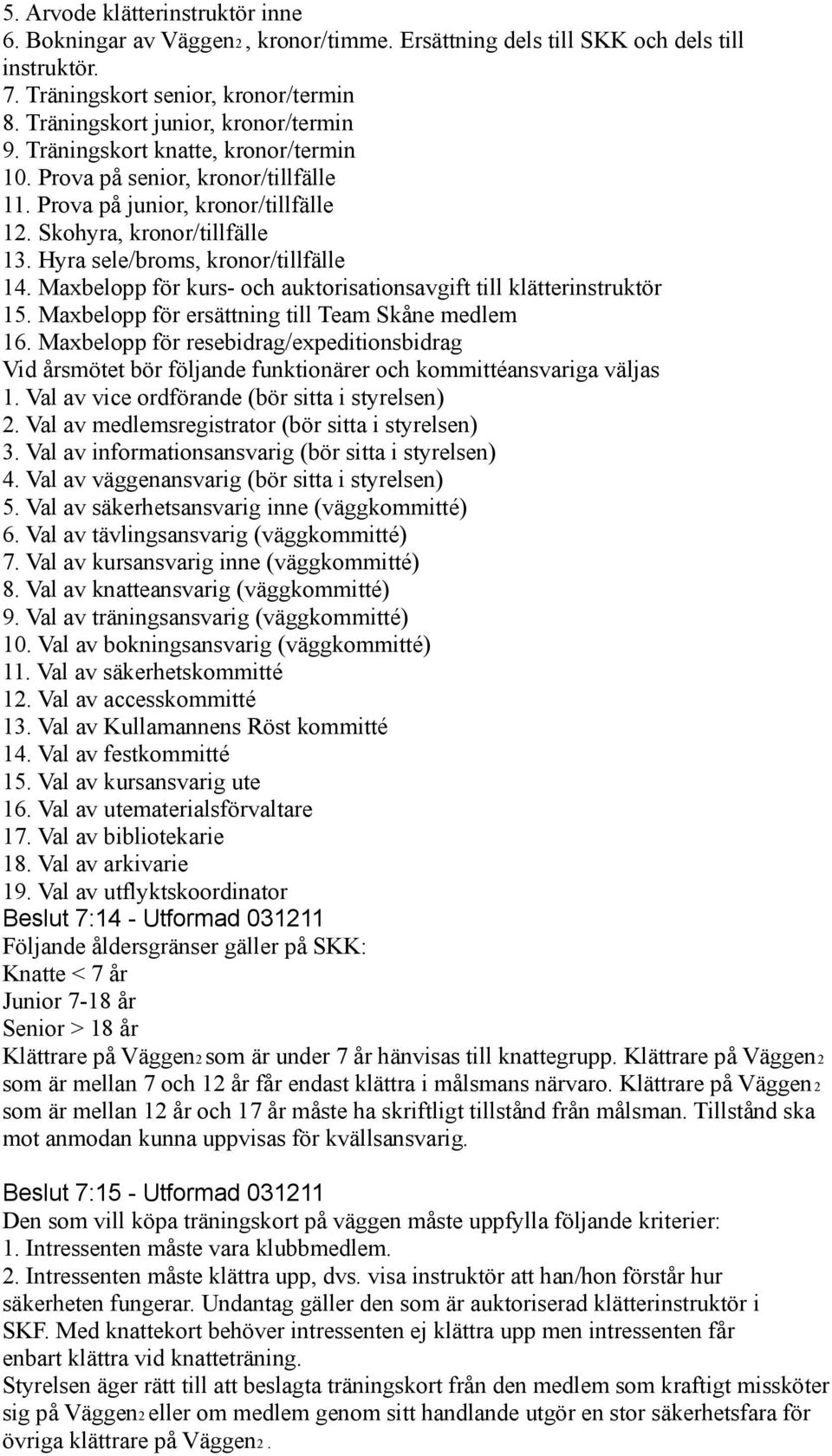 Hyra sele/broms, kronor/tillfälle 14. Maxbelopp för kurs- och auktorisationsavgift till klätterinstruktör 15. Maxbelopp för ersättning till Team Skåne medlem 16.