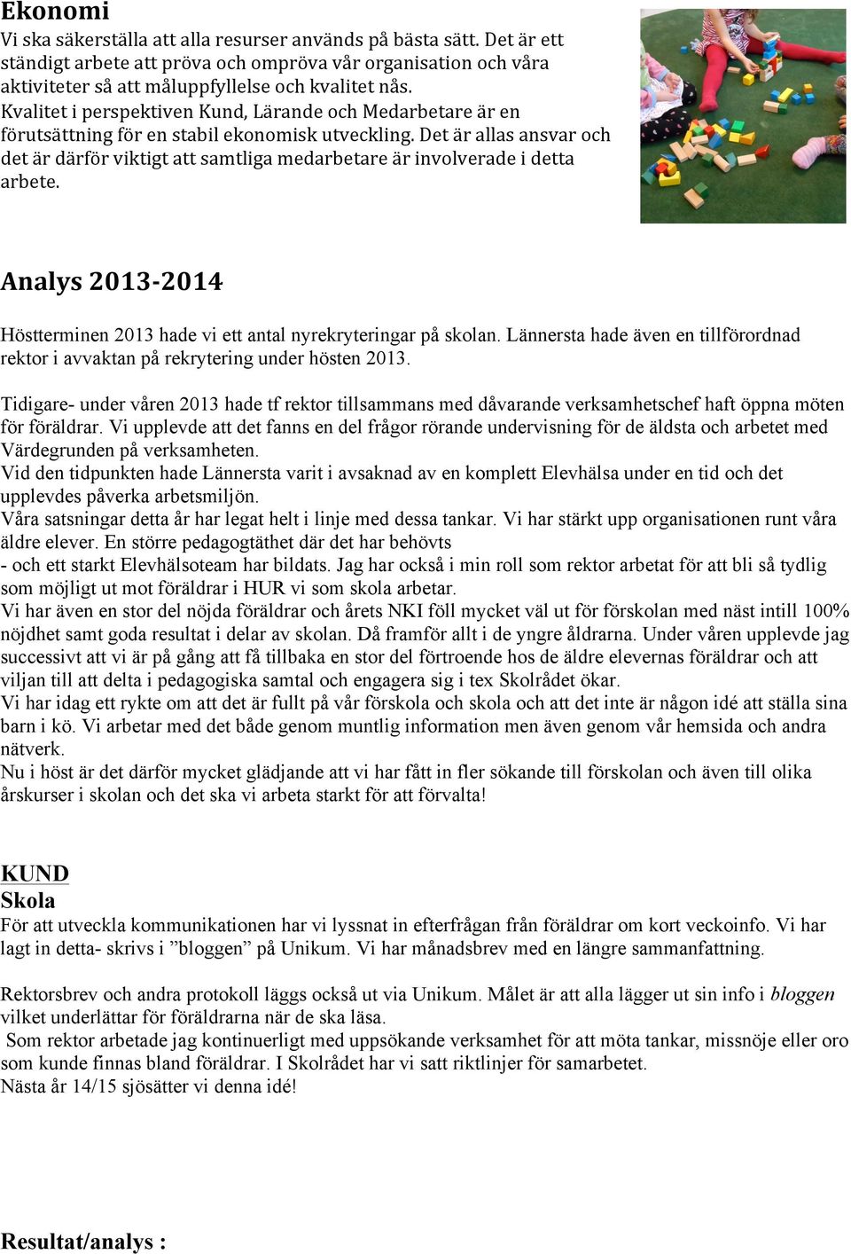 Det är allas ansvar och det är därför viktigt att samtliga medarbetare är involverade i detta arbete. Analys 2013-2014 Höstterminen 2013 hade vi ett antal nyrekryteringar på skolan.