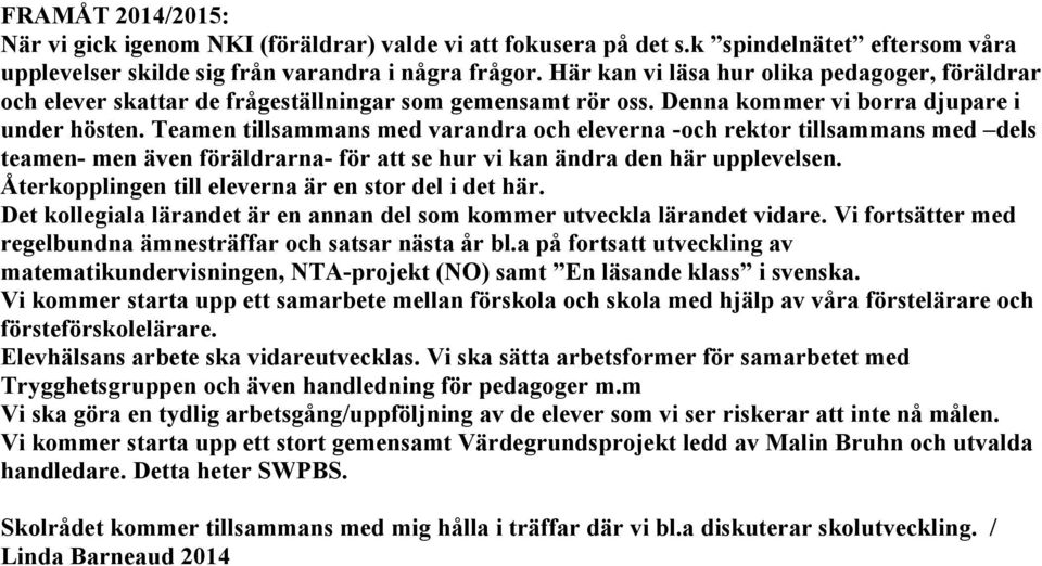 Teamen tillsammans med varandra och eleverna -och rektor tillsammans med dels teamen- men även föräldrarna- för att se hur vi kan ändra den här upplevelsen.