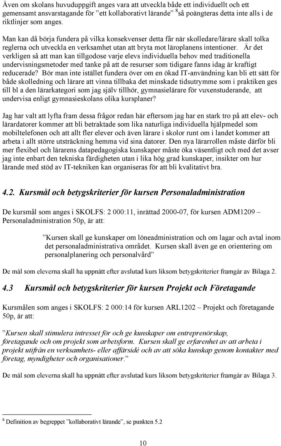 Är det verkligen så att man kan tillgodose varje elevs individuella behov med traditionella undervisningsmetoder med tanke på att de resurser som tidigare fanns idag är kraftigt reducerade?