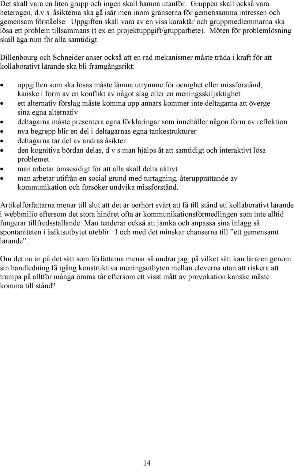 Dillenbourg och Schneider anser också att en rad mekanismer måste träda i kraft för att kollaborativt lärande ska bli framgångsrikt: uppgiften som ska lösas måste lämna utrymme för oenighet eller