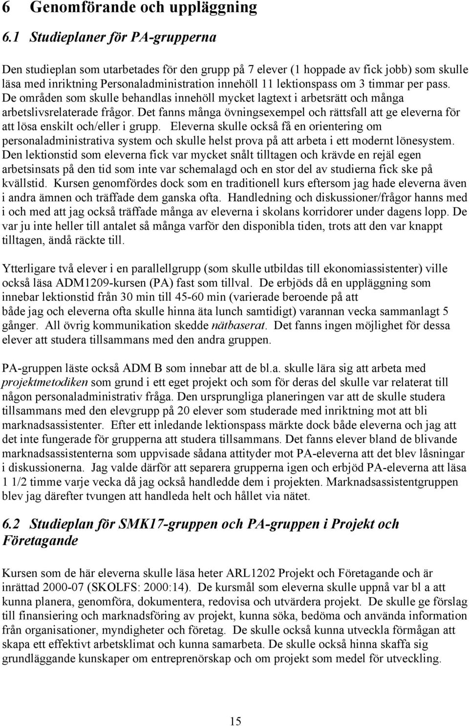 timmar per pass. De områden som skulle behandlas innehöll mycket lagtext i arbetsrätt och många arbetslivsrelaterade frågor.