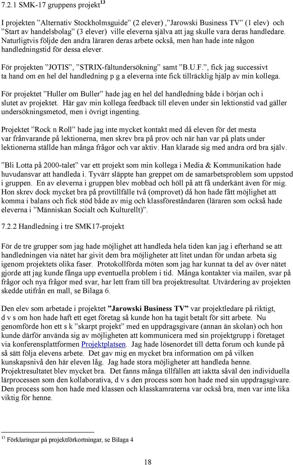 r projekten JOTIS, STRIX-fältundersökning samt B.U.F., fick jag successivt ta hand om en hel del handledning p g a eleverna inte fick tillräcklig hjälp av min kollega.