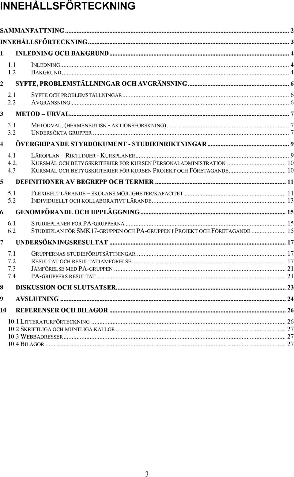 .. 7 4 ÖVERGRIPANDE STYRDOKUMENT - STUDIEINRIKTNINGAR... 9 4.1 LÄROPLAN RIKTLINJER - KURSPLANER... 9 4.2. KURSMÅL OCH BETYGSKRITERIER FÖR KURSEN PERSONALADMINISTRATION... 10 4.