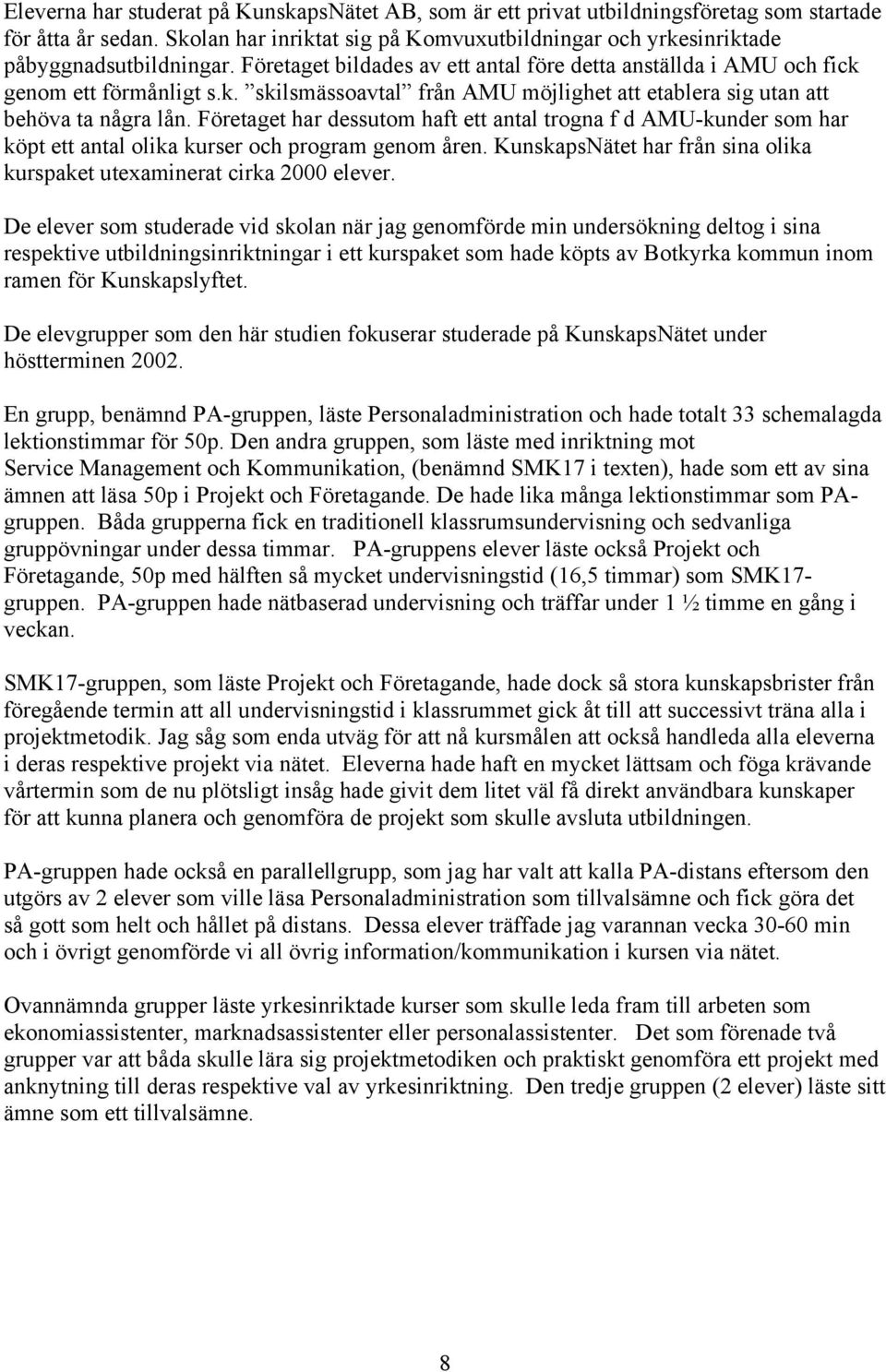 Företaget har dessutom haft ett antal trogna f d AMU-kunder som har köpt ett antal olika kurser och program genom åren. KunskapsNätet har från sina olika kurspaket utexaminerat cirka 2000 elever.