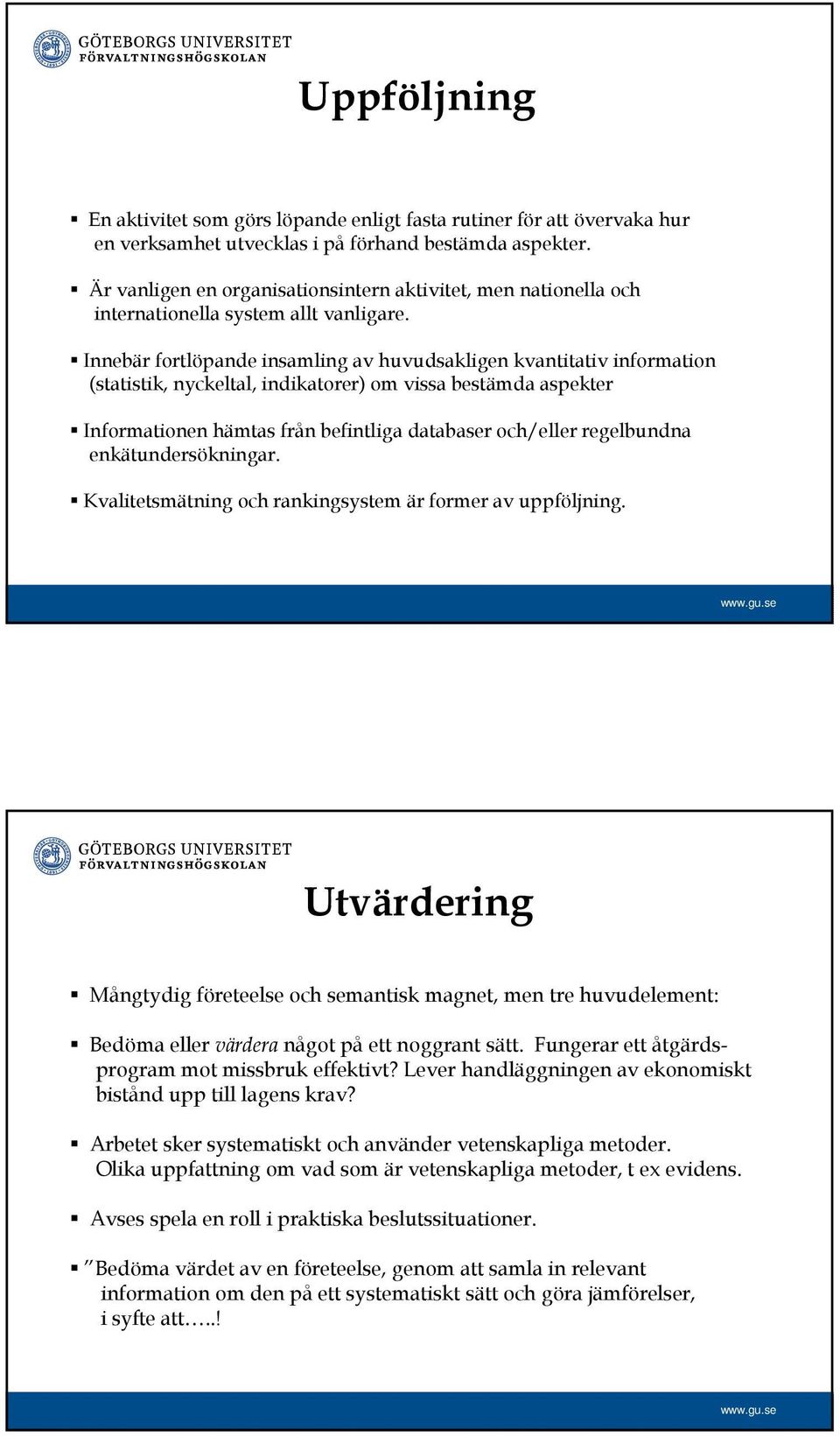 Innebär fortlöpande insamling av huvudsakligen kvantitativ information (statistik, nyckeltal, indikatorer) om vissa bestämda aspekter Informationen hämtas från befintliga databaser och/eller