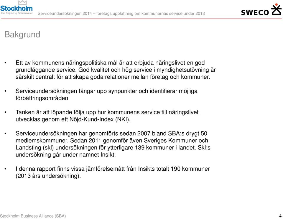 Serviceundersökningen fångar upp synpunkter och identifierar möjliga förbättringsområden Tanken är att löpande följa upp hur kommunens service till näringslivet utvecklas genom ett Nöjd-Kund-Index