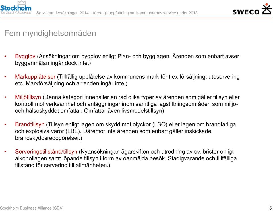 ) Miljötillsyn (Denna kategori innehåller en rad olika typer av ärenden som gäller tillsyn eller kontroll mot verksamhet och anläggningar inom samtliga lagstiftningsområden som miljöoch hälsoskyddet