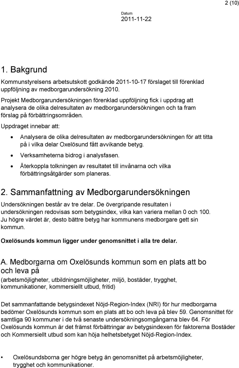 Uppdraget innebar att: Analysera de olika delresultaten av medborgarundersökningen för att titta på i vilka delar Oxelösund fått avvikande betyg. Verksamheterna bidrog i analysfasen.