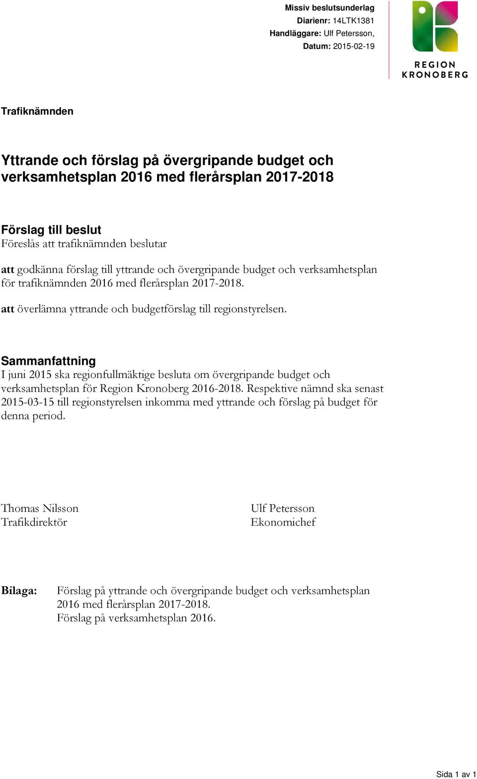 att överlämna yttrande och budgetförslag till regionstyrelsen. Sammanfattning I juni 2015 ska regionfullmäktige besluta om övergripande budget och verksamhetsplan för Region Kronoberg 2016-2018.